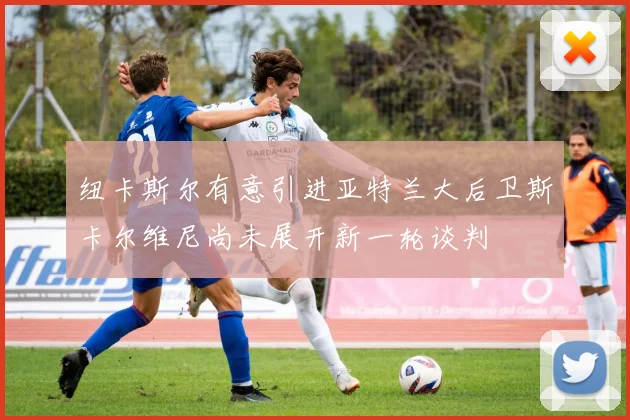 纽卡斯尔有意引进亚特兰大后卫斯卡尔维尼尚未展开新一轮谈判
