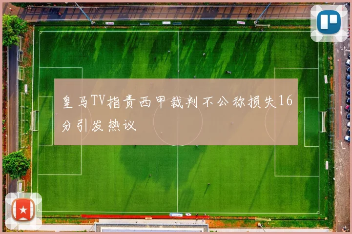 皇马TV指责西甲裁判不公称损失16分引发热议